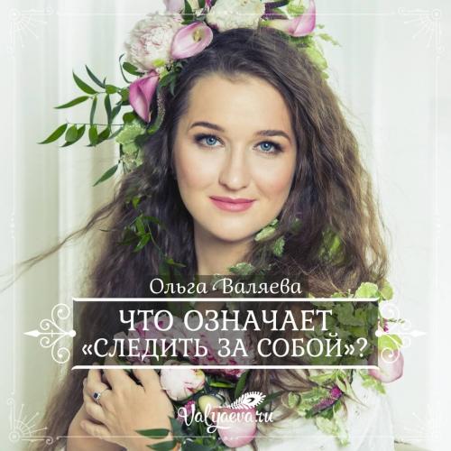 Почему нужно ухаживать за собой. Что означает «следить за собой»?